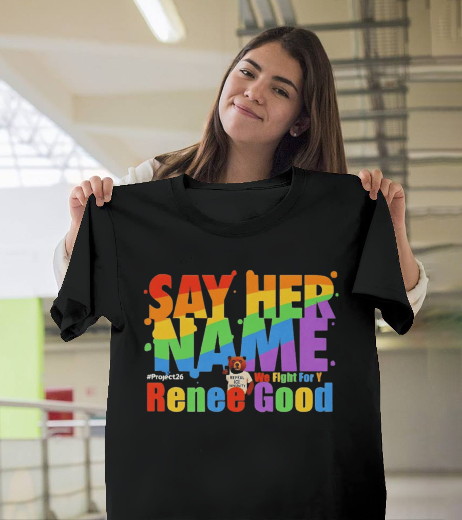 Say Her Name Renee Nicole Good We Fight For You LGBT Repeal ICE #Project26 T-Shirt