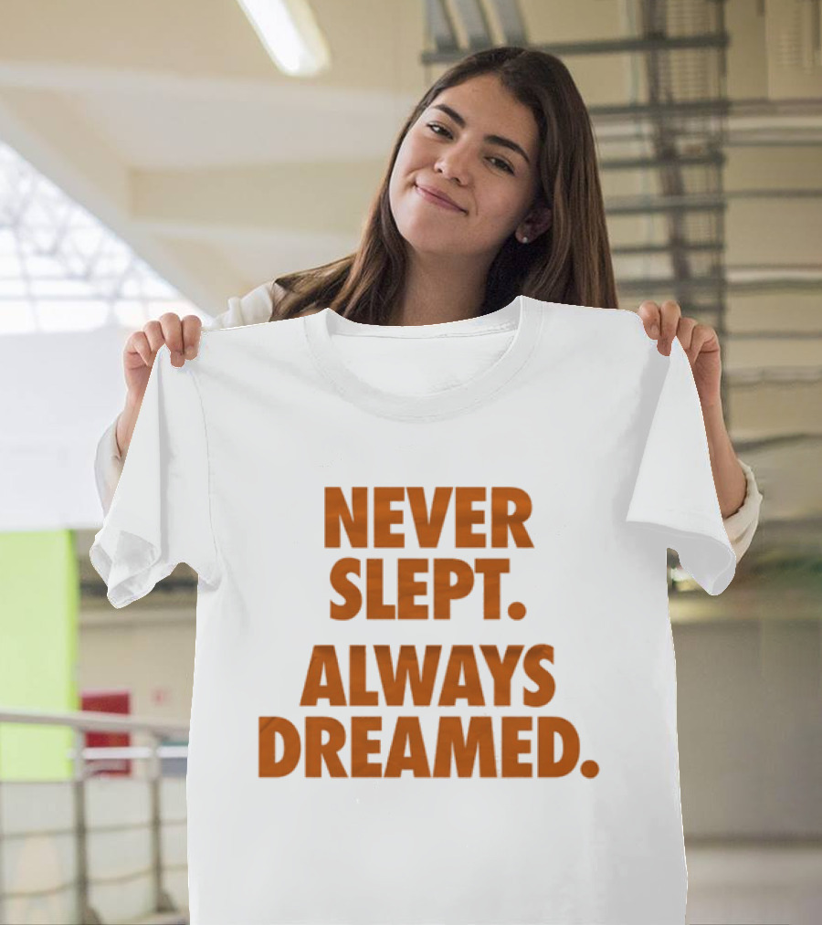 Never Slept Always Dreamed Motivational T-Shirt