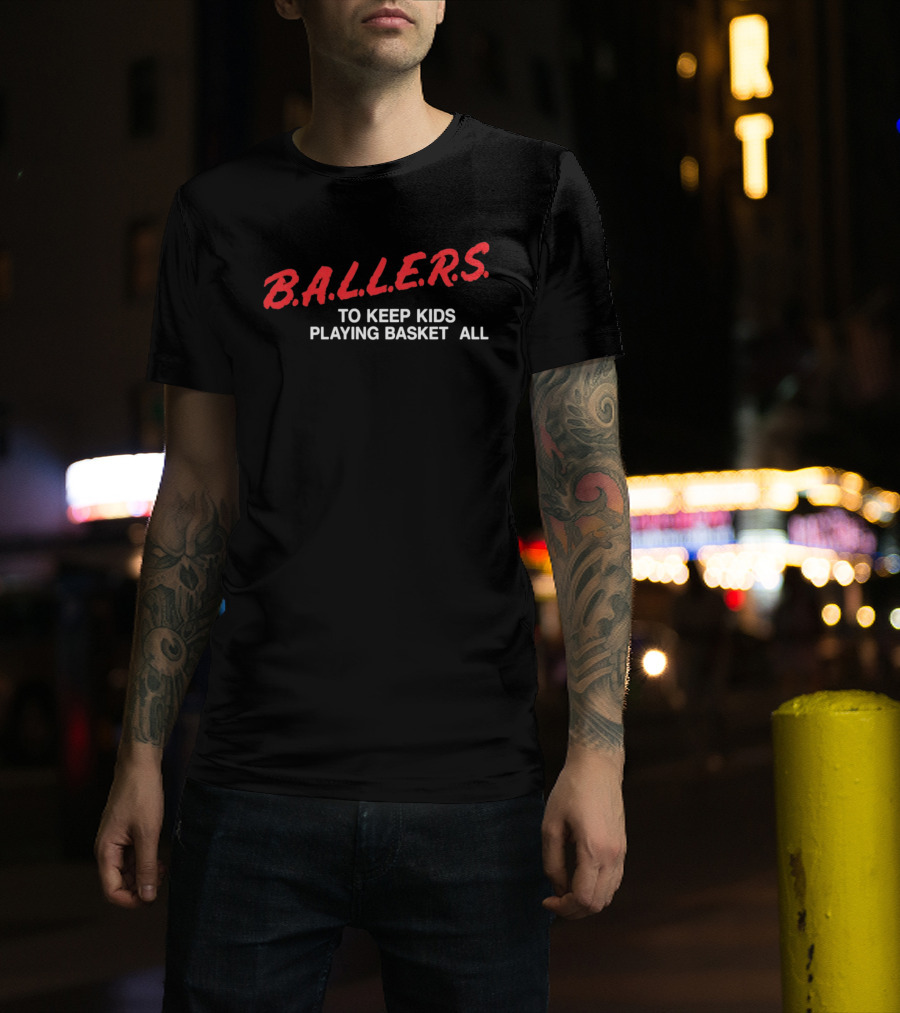 B.A.L.L.E.R.S. To Keep Kids Playing Basketball T-Shirt