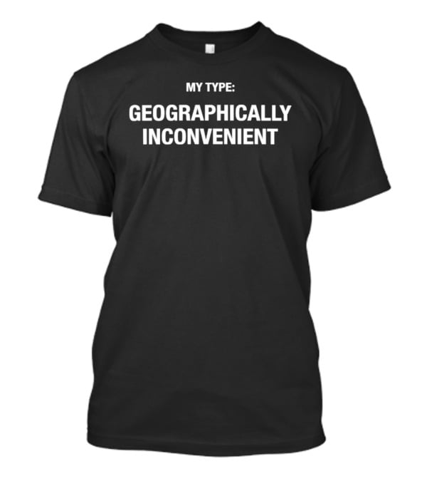 My Type Geographically Inconvenient T-Shirt