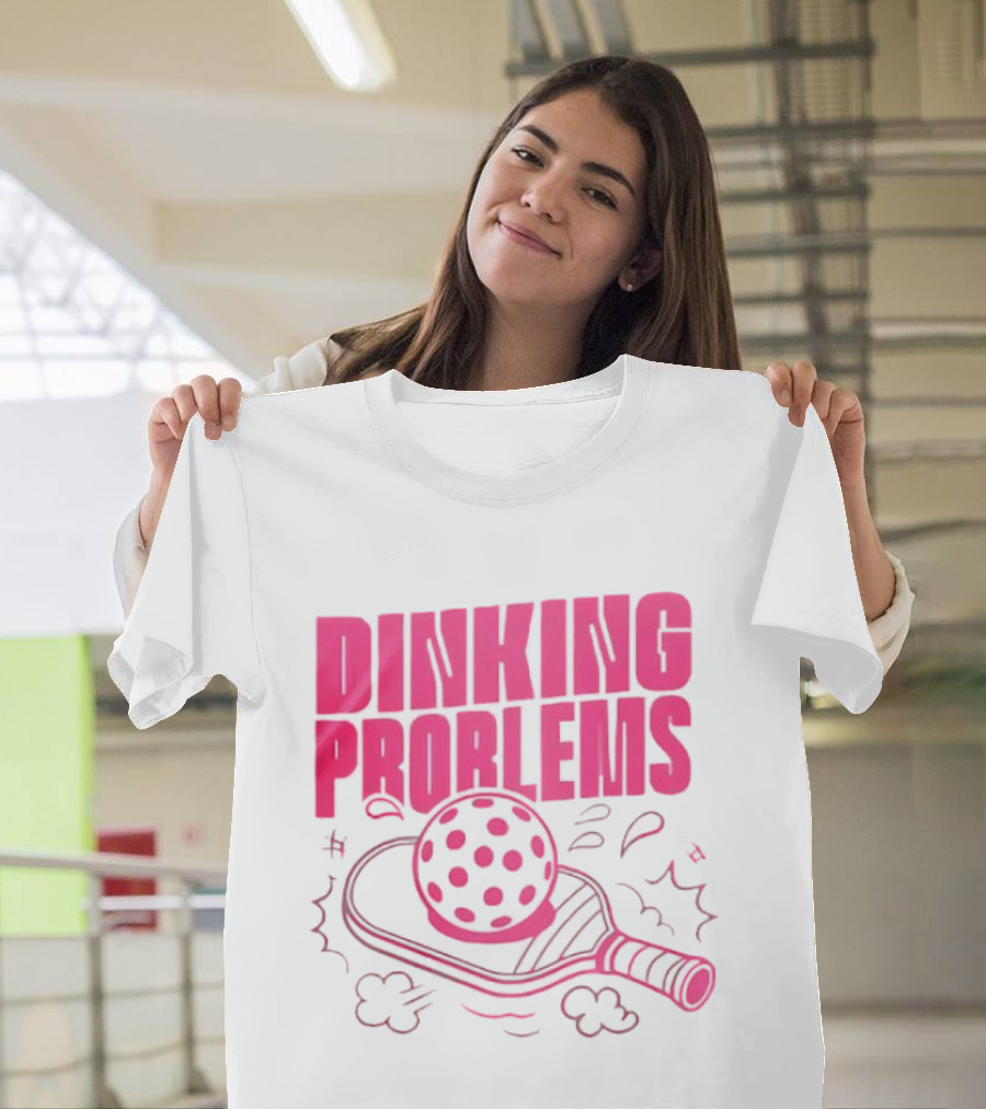 Dinking Problems Pickleball Paddle And Ball Fun T-Shirt