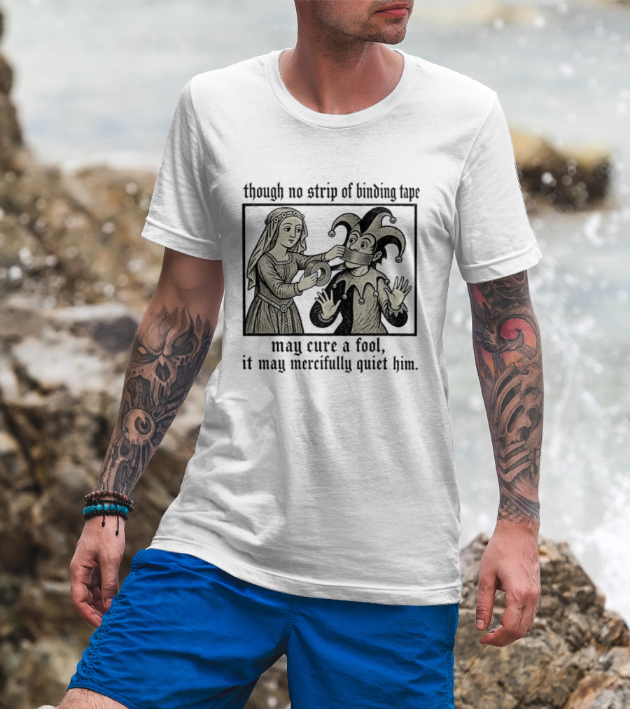 Jester And Noblewoman Though No Strip Of Binding Tape May Cure A Fool It May Mercifully Quiet Him T-Shirt