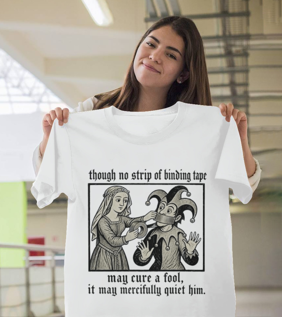 Jester And Noblewoman Though No Strip Of Binding Tape May Cure A Fool It May Mercifully Quiet Him T-Shirt