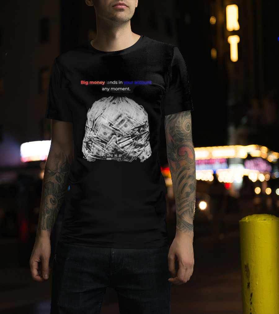 Big Money Lands In Your Account Any Moment Bag Of Cash MND SCPRE T-Shirt