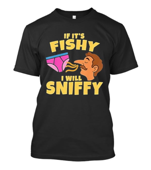 If It's Fishy I Will Sniffy Funny Underwear Sniffing Humor T-Shirt