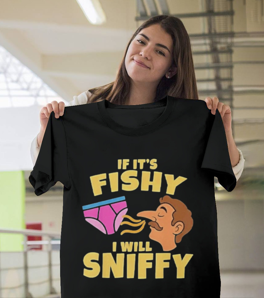 If It's Fishy I Will Sniffy Funny Underwear Sniffing Humor T-Shirt