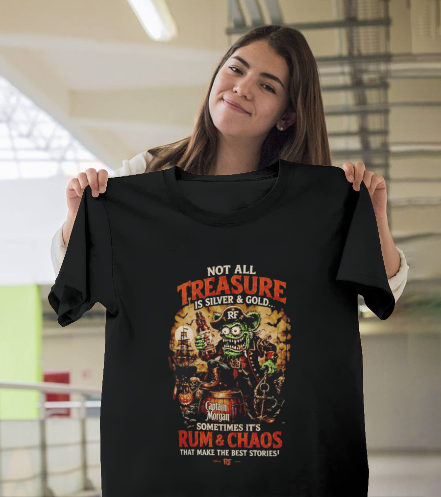 Captain Morgan Rum And Chaos Not All Treasure Is Silver And Gold Sometimes It's Rum And Chaos That Make The Best Stories RF T-Shirt