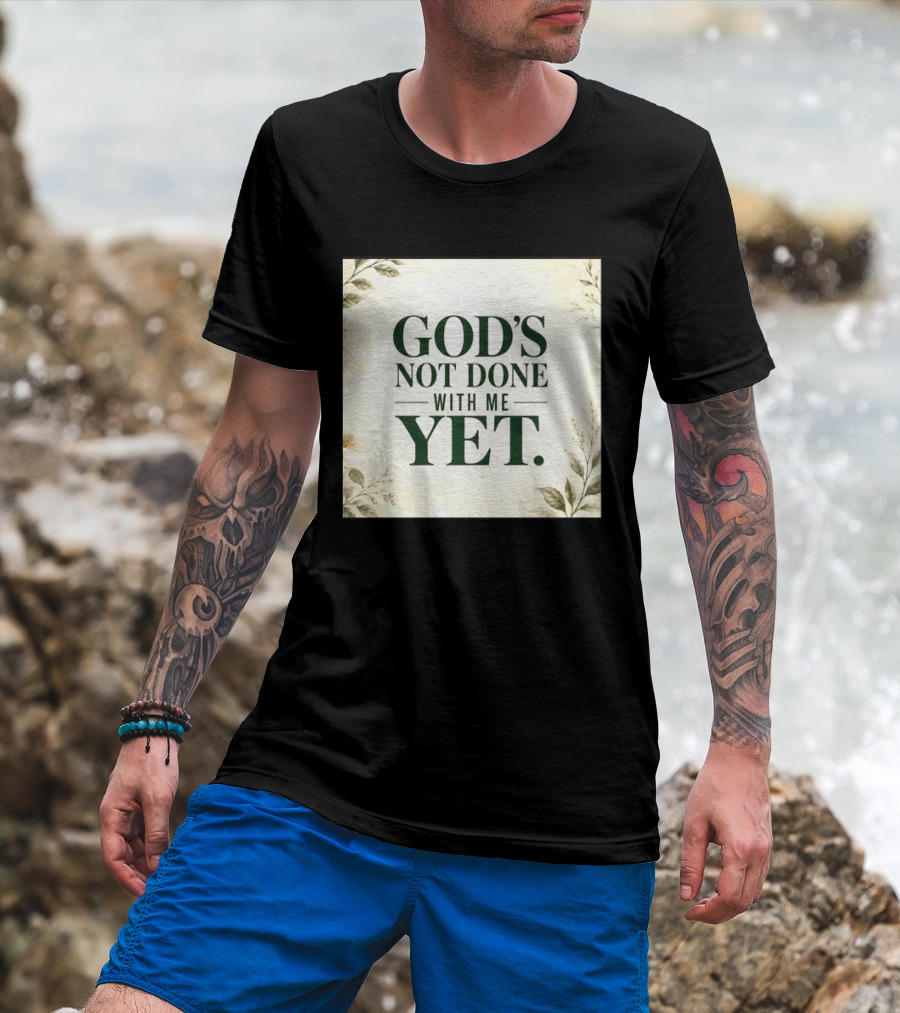 God's Not Done With Me Yet Inspirational Faith Encouragement Christian Message T-Shirt