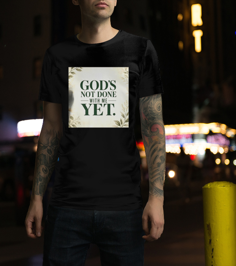 God's Not Done With Me Yet Inspirational Faith Encouragement Christian Message T-Shirt