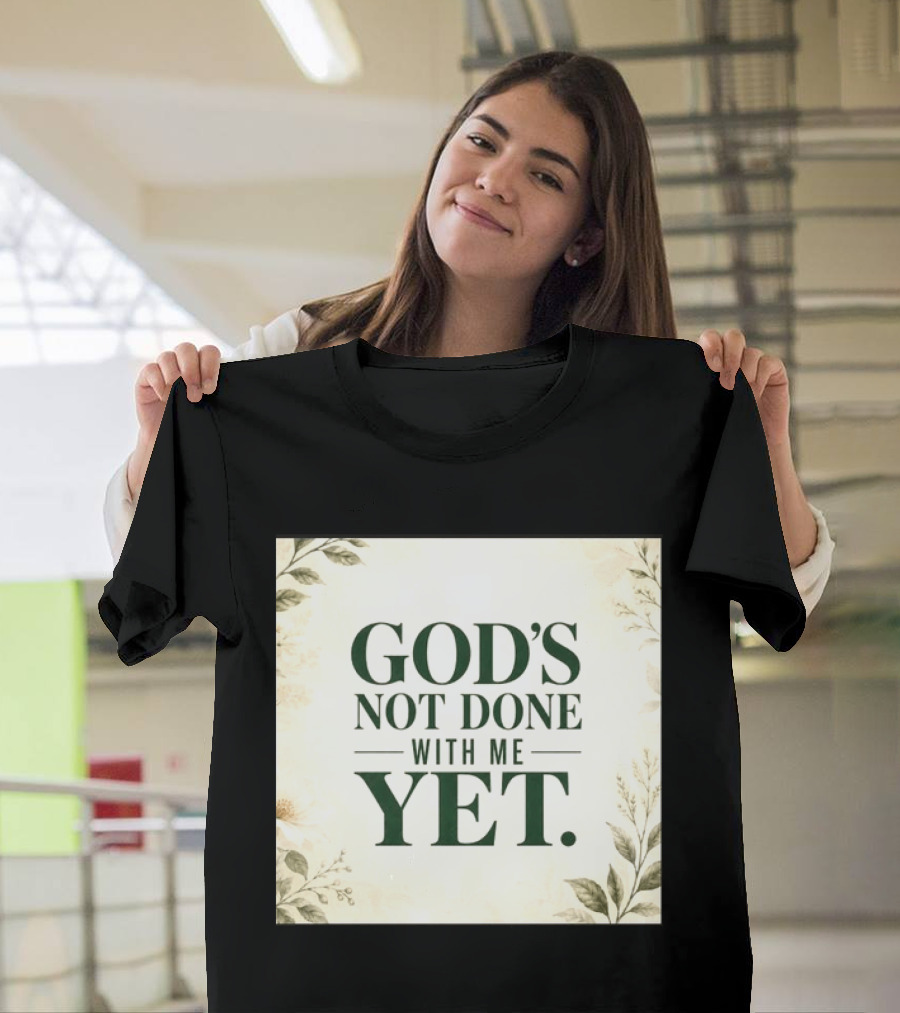 God's Not Done With Me Yet Inspirational Faith Encouragement Christian Message T-Shirt