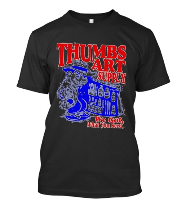 THUMBS ART SUPPLY We Got What You Need T-Shirt
