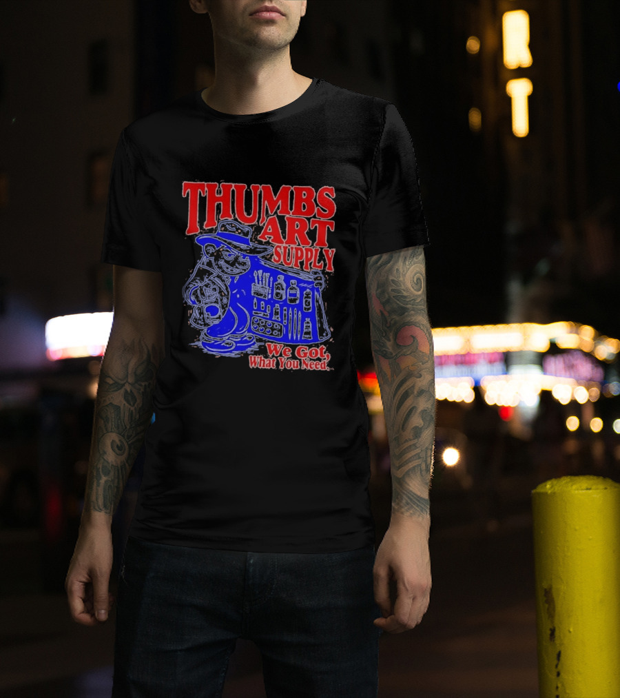 THUMBS ART SUPPLY We Got What You Need T-Shirt