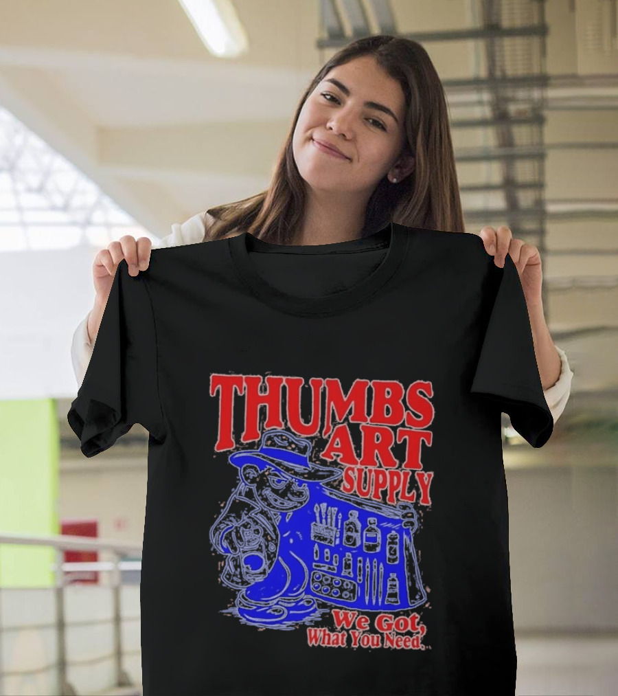 THUMBS ART SUPPLY We Got What You Need T-Shirt