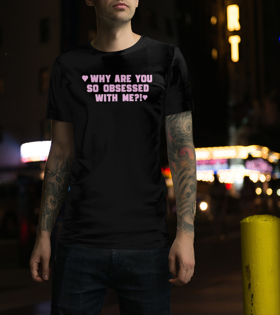 Why Are You So Obsessed With Me Text Pink Heart T-Shirt