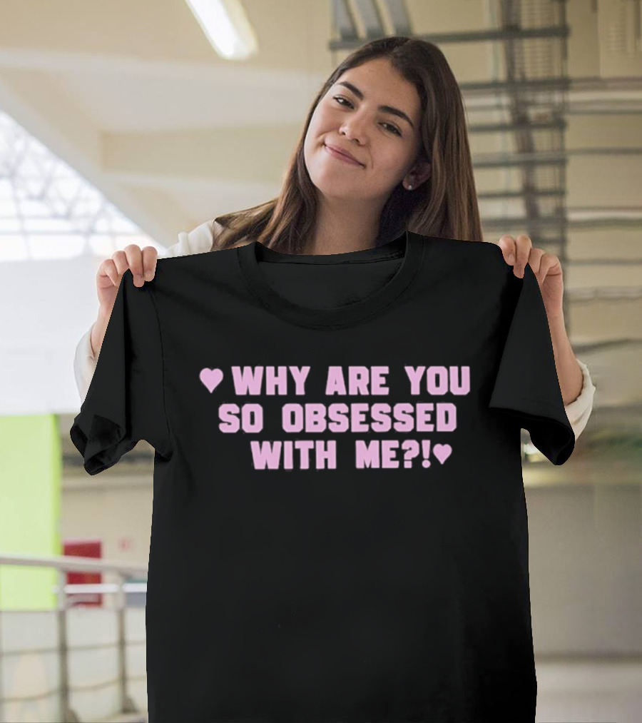 Why Are You So Obsessed With Me Text Pink Heart T-Shirt