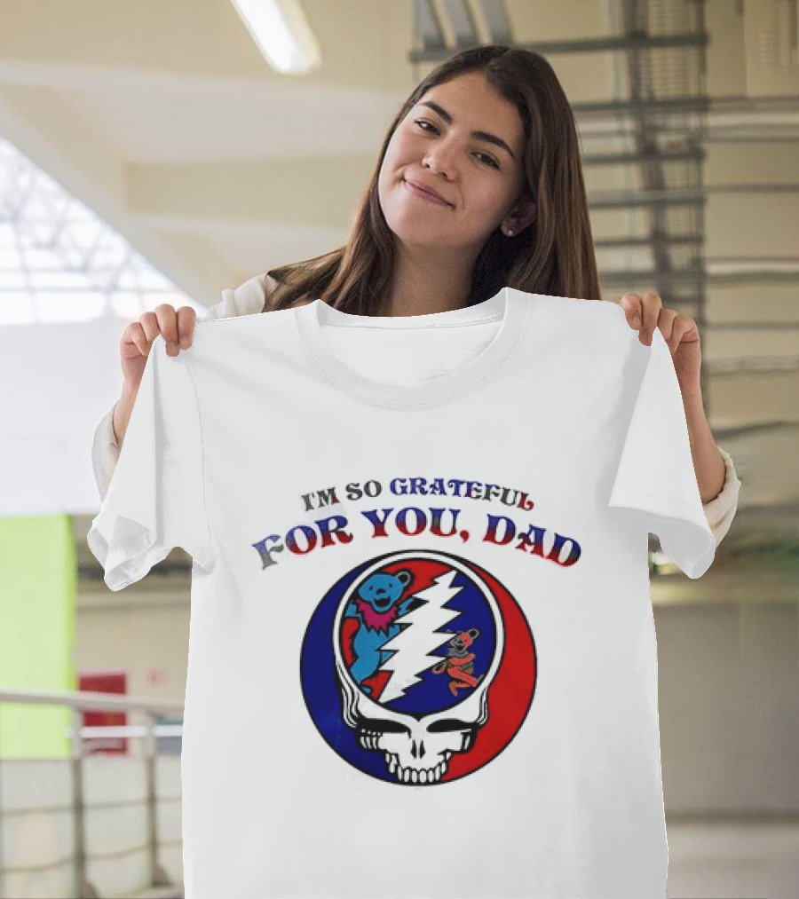 Grateful Dead I'm So Grateful For You Dad Father's Day T-Shirt