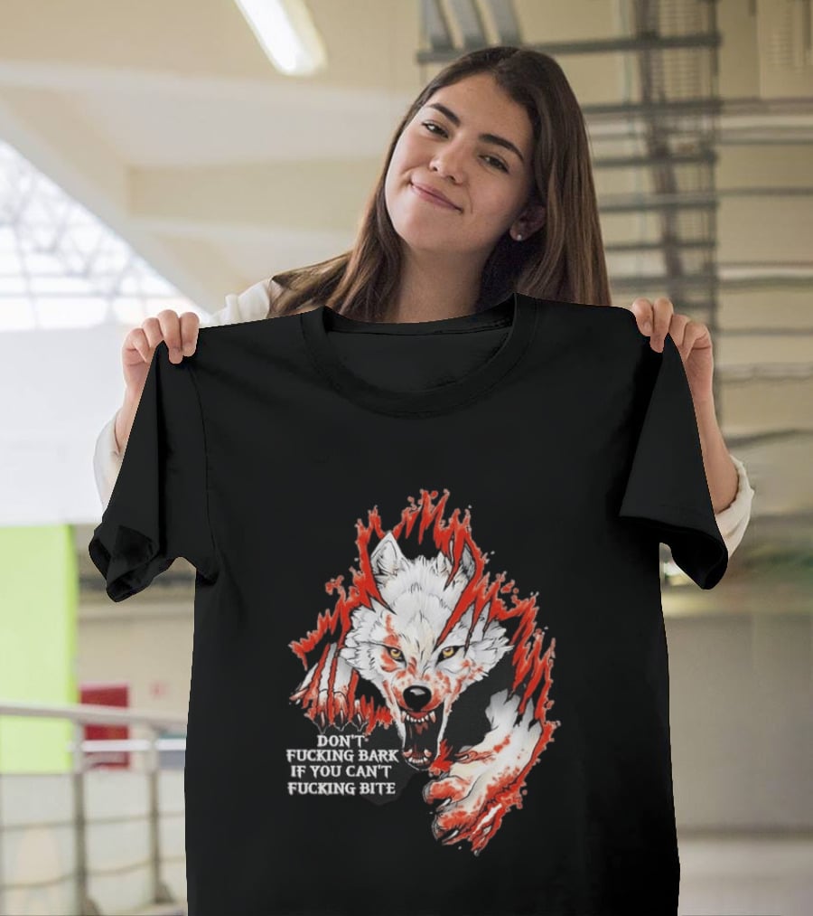 Don't Fucking Bark If You Can't Fucking Bite Fierce Wolf T-Shirt