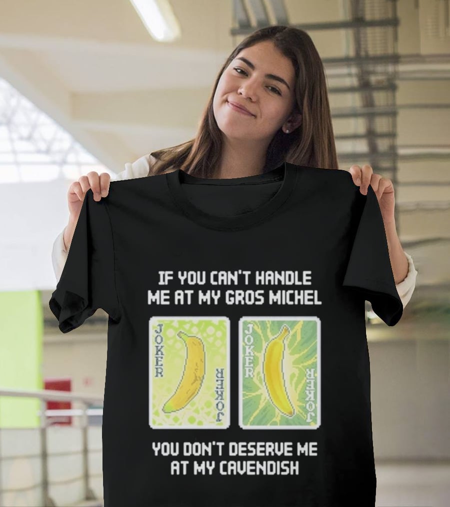 If You Can't Handle Me At My Gros Michel You Don't Deserve Me At My Cavendish Joker Banana T-Shirt