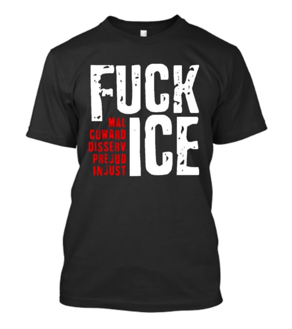 Fuck ICE Mal Coward Disserv Prejud In Just T-Shirt