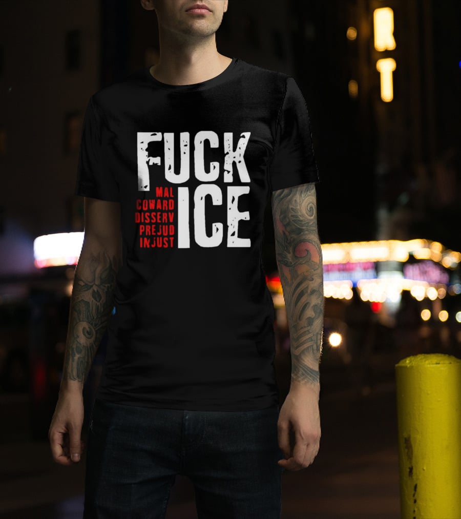 Fuck ICE Mal Coward Disserv Prejud In Just T-Shirt