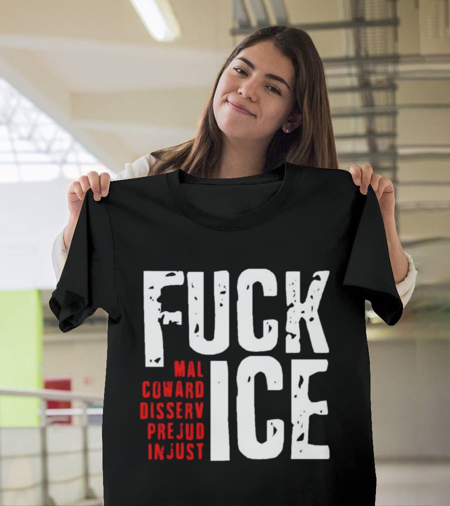 Fuck ICE Mal Coward Disserv Prejud In Just T-Shirt