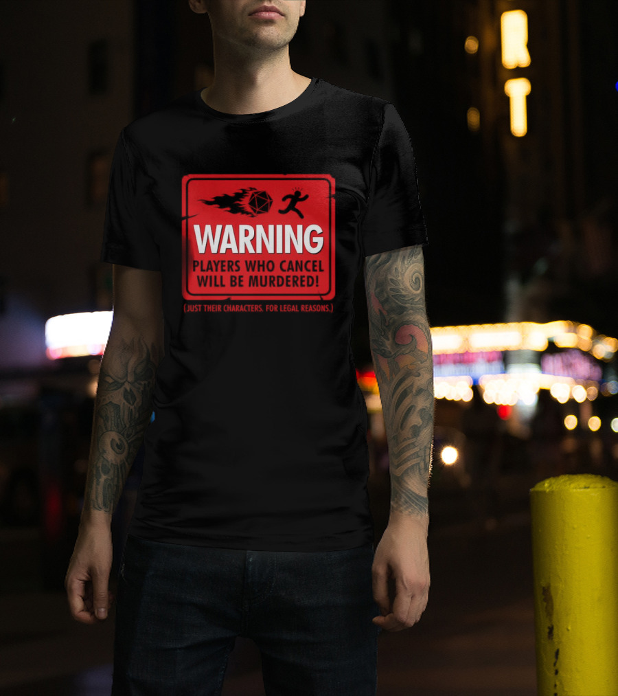 Warning Players Who Cancel Will Be Murdered Just Their Characters For Legal Reasons T-Shirt