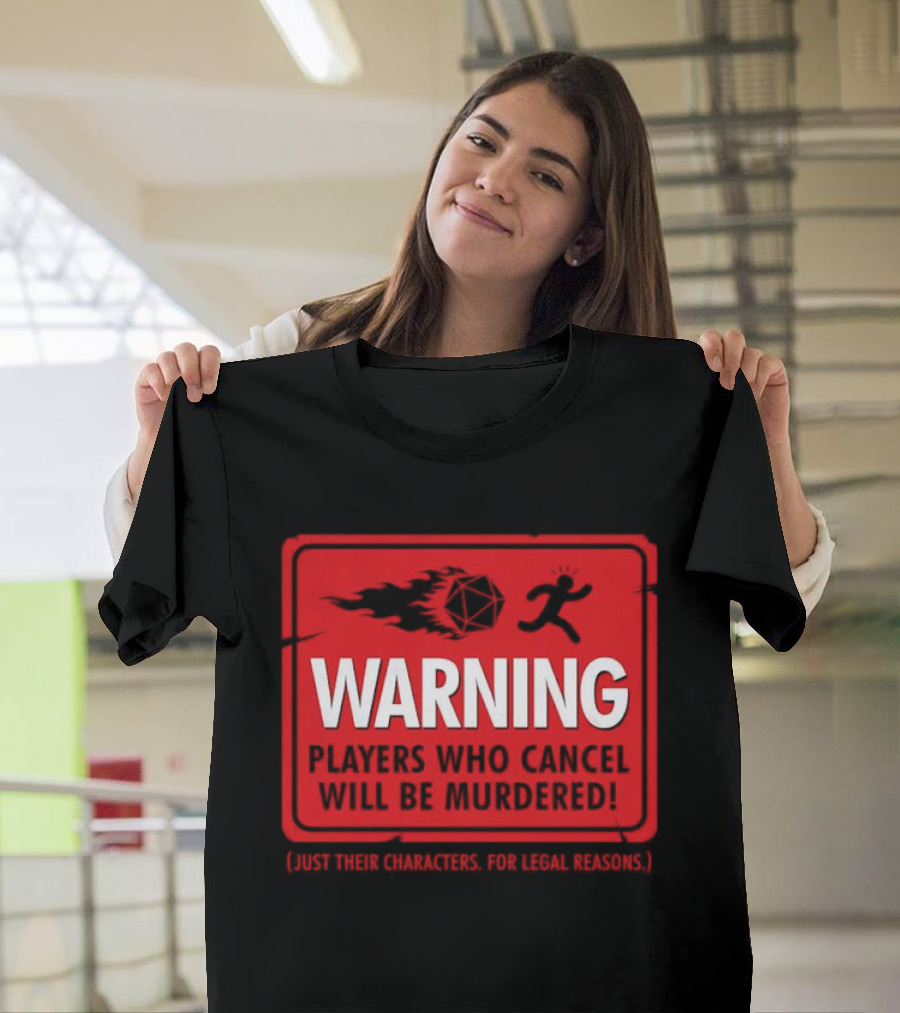 Warning Players Who Cancel Will Be Murdered Just Their Characters For Legal Reasons T-Shirt