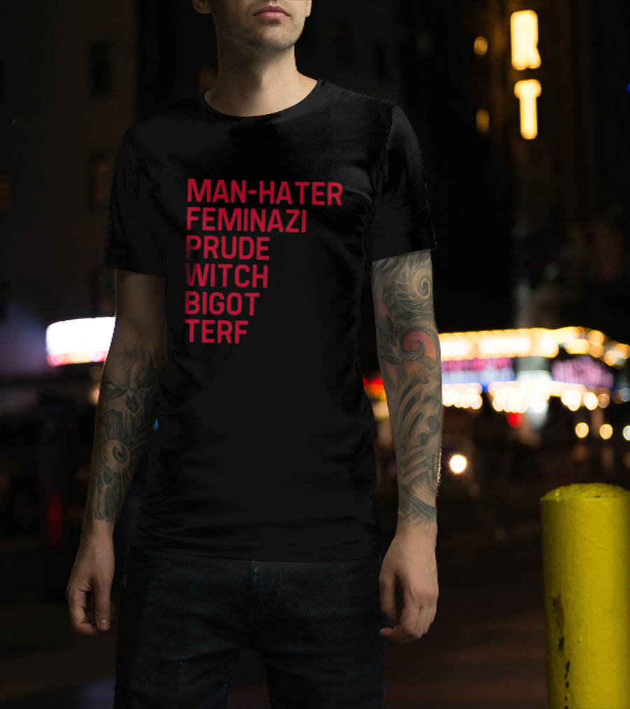 Man Hater Feminazi Prude Witch Bigot Terf T-Shirt