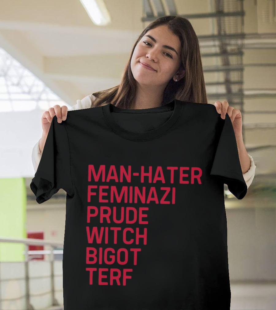 Man Hater Feminazi Prude Witch Bigot Terf T-Shirt