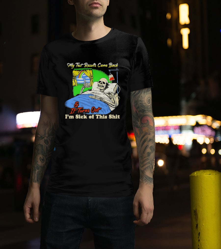 My Test Results Came Back And It Turns Out I'm Sick Of This Shit Skeleton Rainbow Hospital Bed T-Shirt