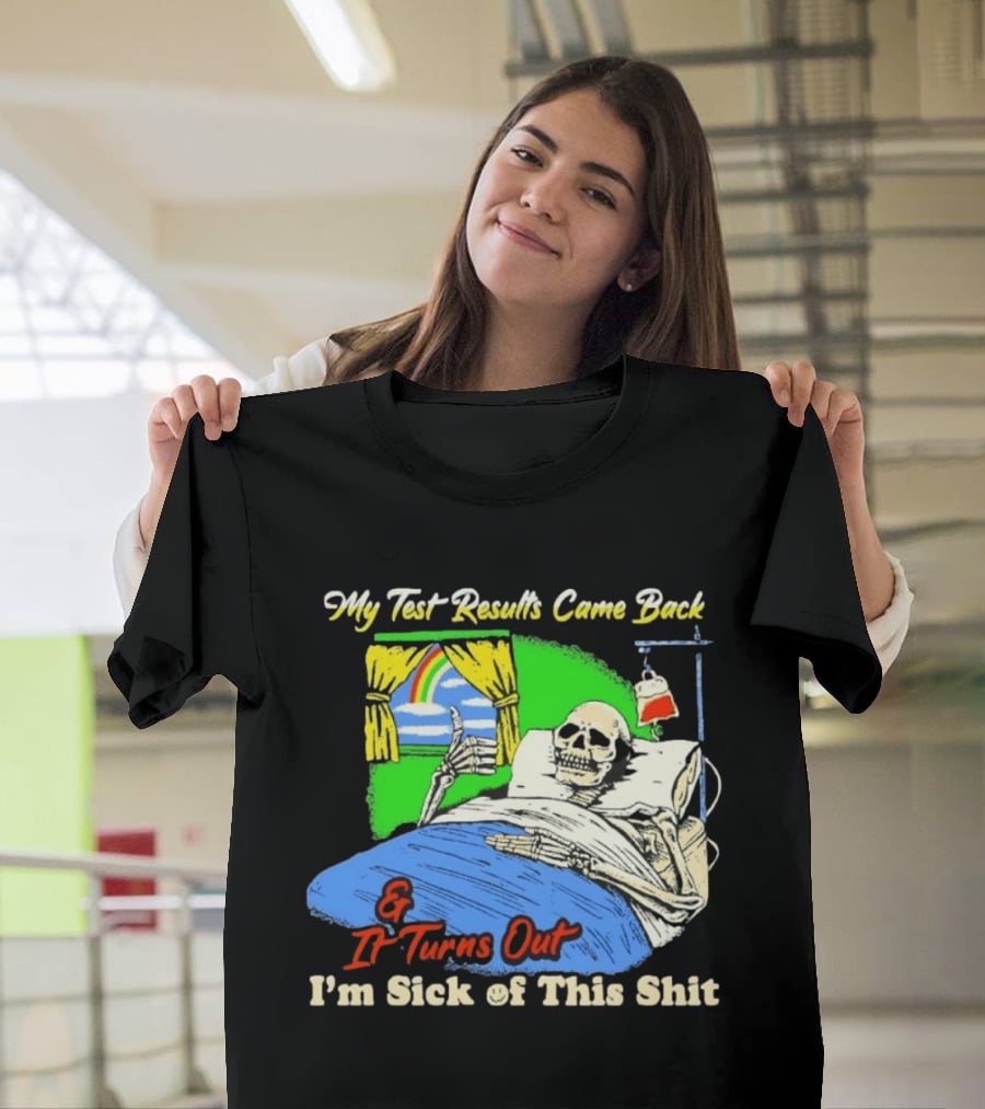 My Test Results Came Back And It Turns Out I'm Sick Of This Shit Skeleton Rainbow Hospital Bed T-Shirt