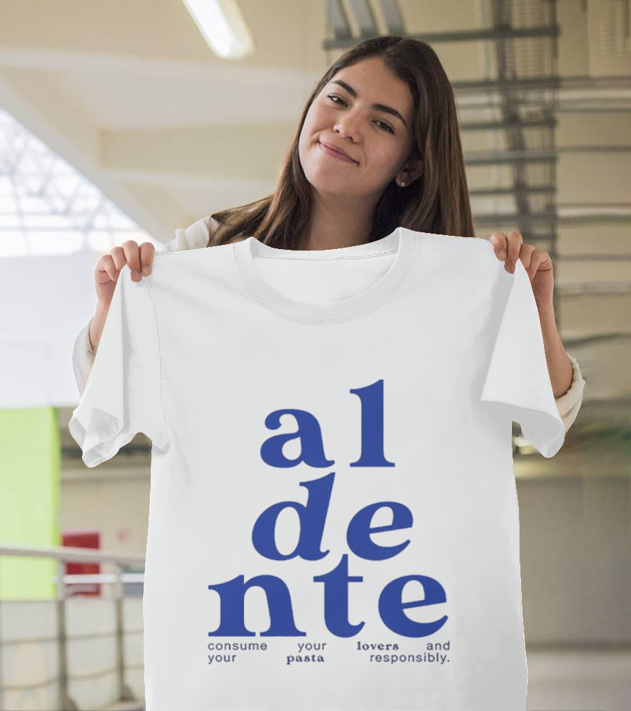 Al Dente Consume Your Pasta And Lovers Responsibly T-Shirt