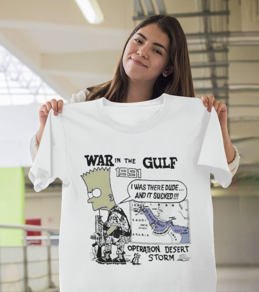 Bart Simpson War In The Gulf 1991 Operation Desert Storm I Was There Dude And It Shows It T-Shirt