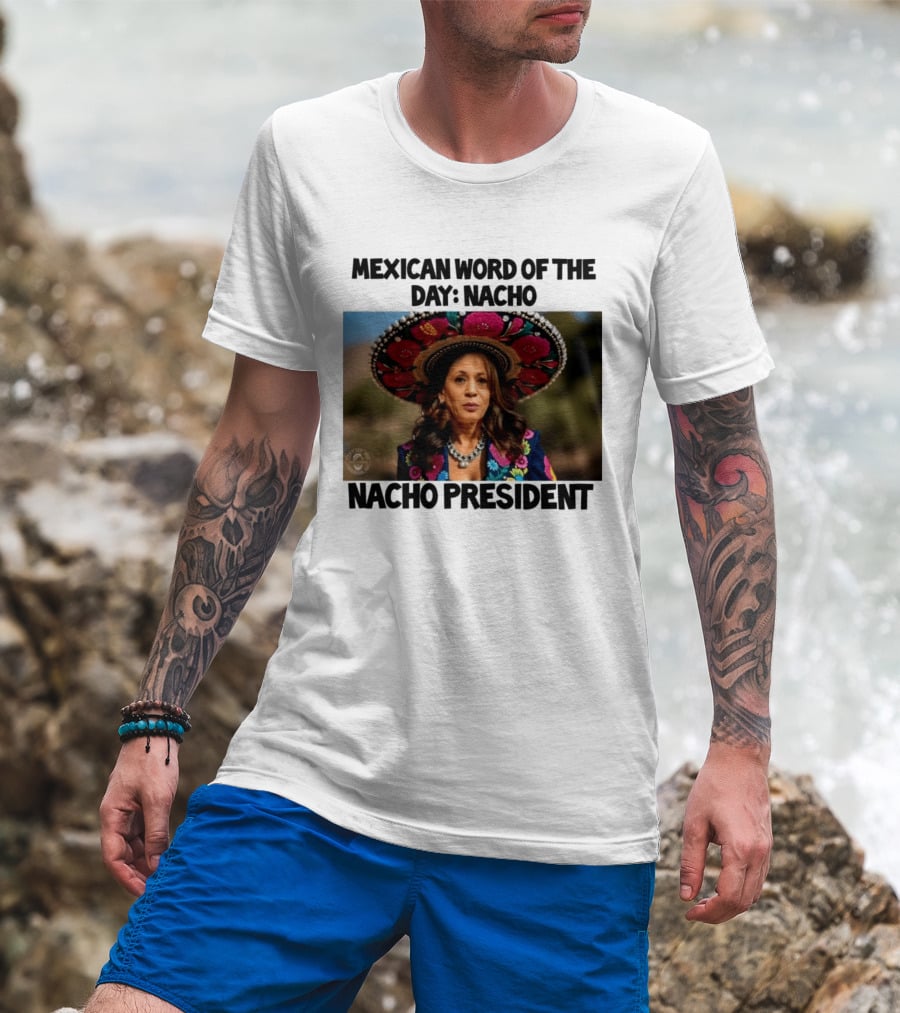 Mexican Word Of The Day Nacho Nacho President T-Shirt