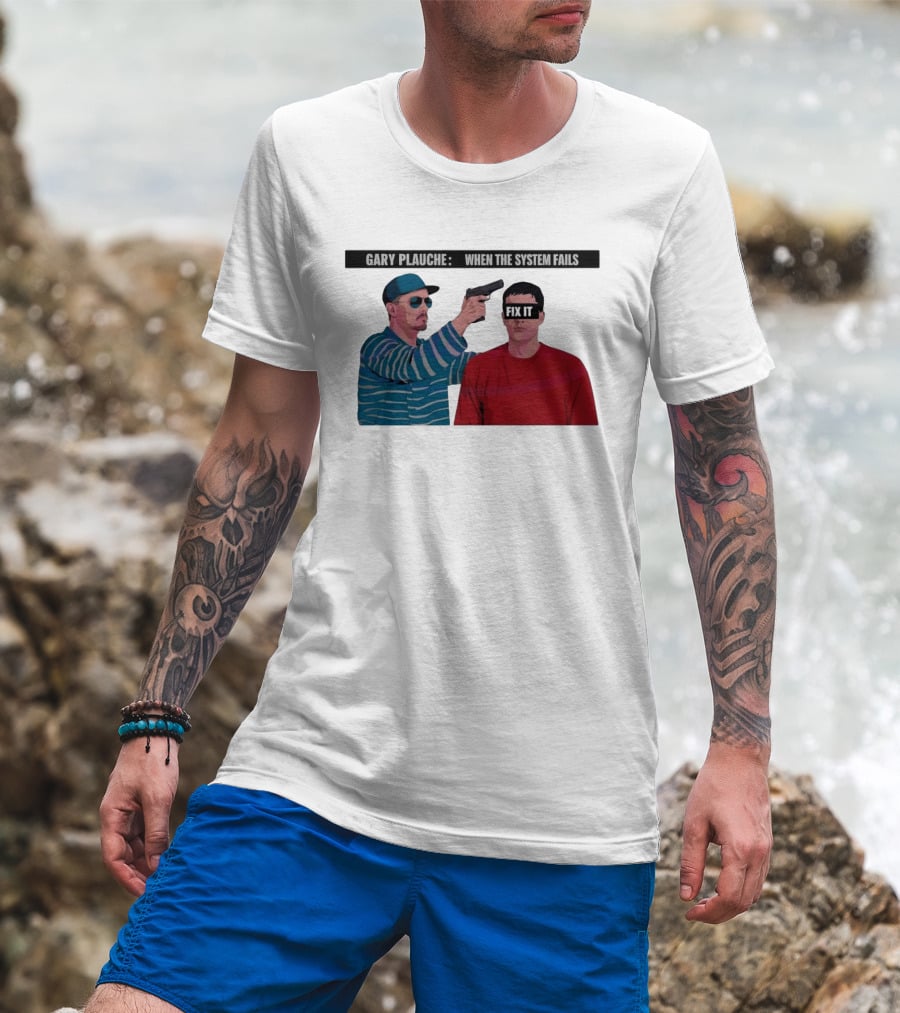 Gary Plauche When The System Fails Fix It T-Shirt