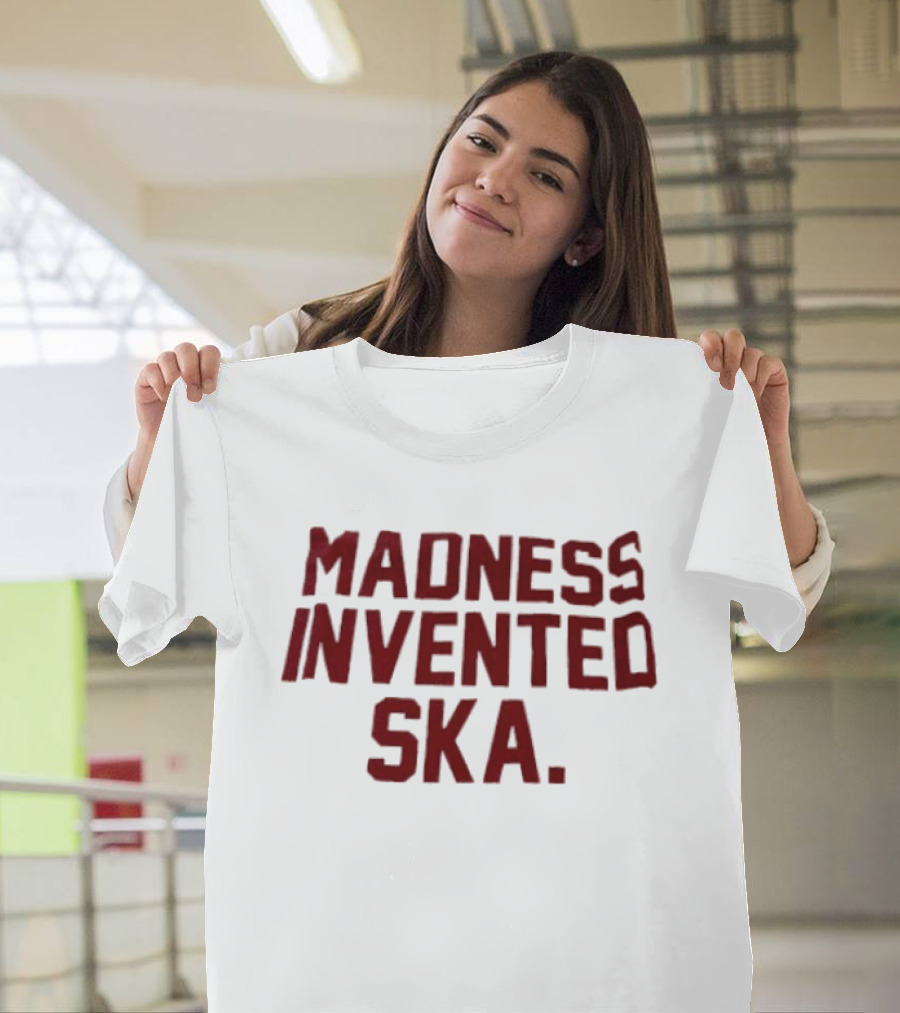 Madness Invented Ska Music Legend Phrase T-Shirt