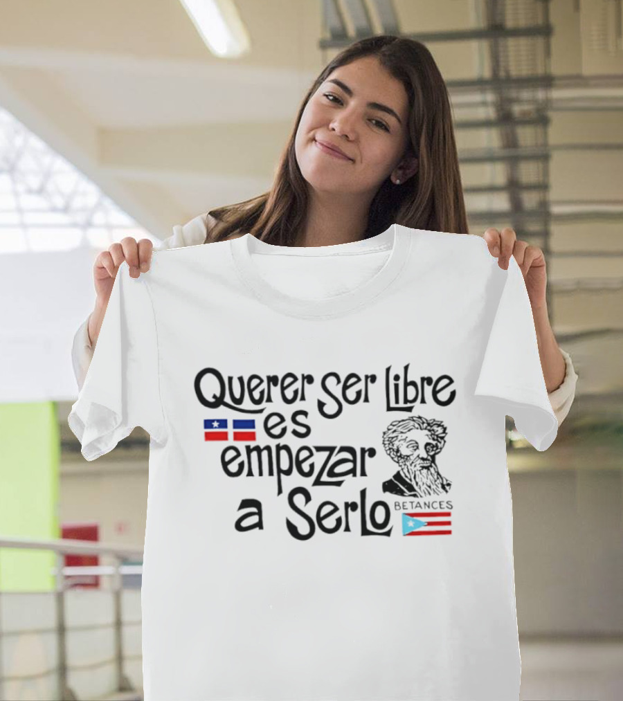 Querer Ser Libre Es Empezar A Serlo Betances Puerto Rico Flag T-Shirt
