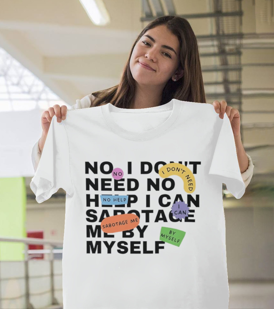No I Don't Need No Help I Can Sabotage Me By Myself Humor T-Shirt