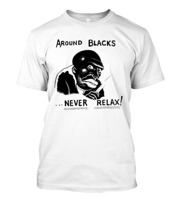 Original Around Blacks Never Relax Black Man T-Shirt