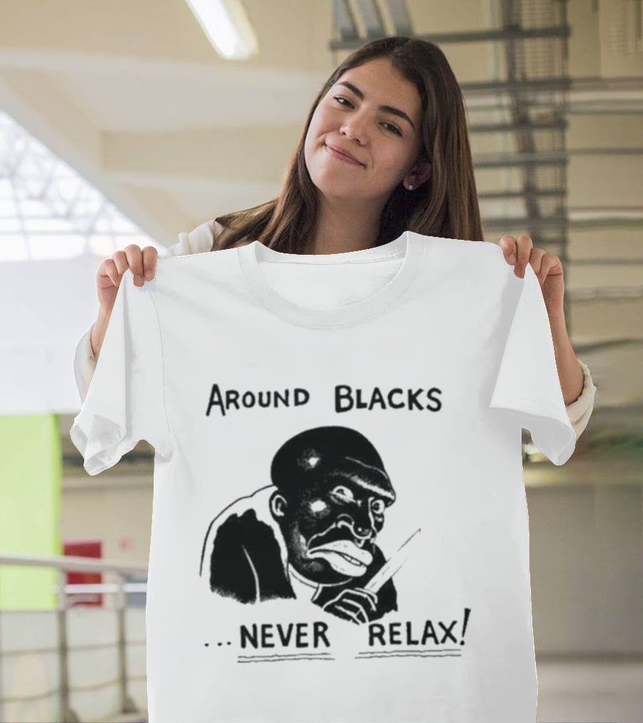 Original Around Blacks Never Relax Black Man T-Shirt