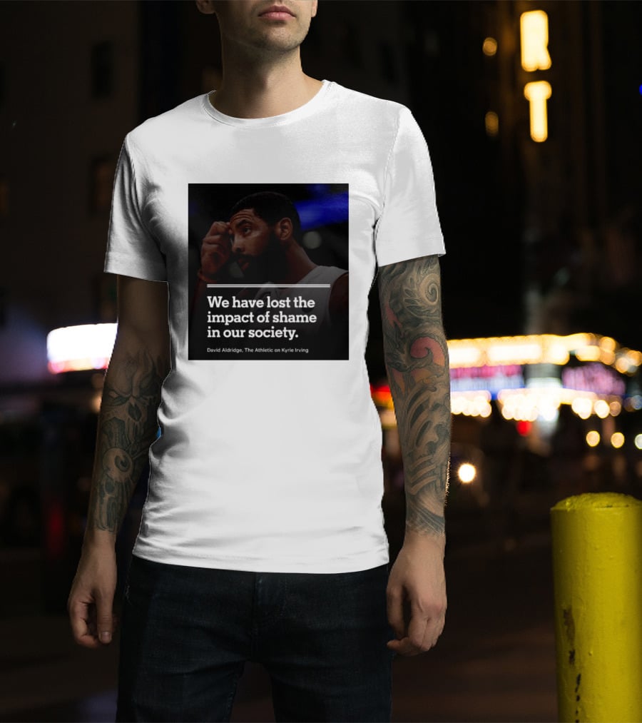 David Aldridge The Athletic On Kyrie Irving We Have Lost The Impact Of Shame In Our Society T-Shirt