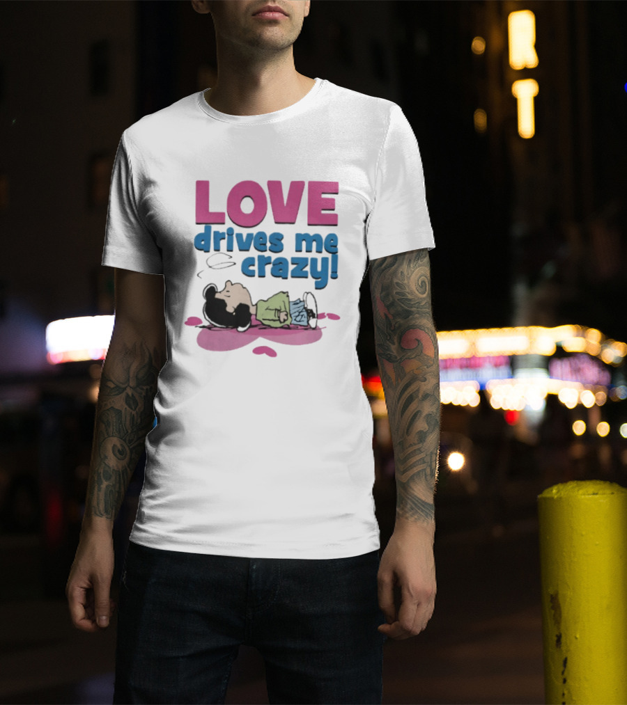 Peanuts Lucy Love Drives Me Crazy Comic Character Relaxed Mood T-Shirt