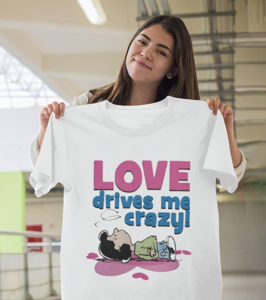 Peanuts Lucy Love Drives Me Crazy Comic Character Relaxed Mood T-Shirt