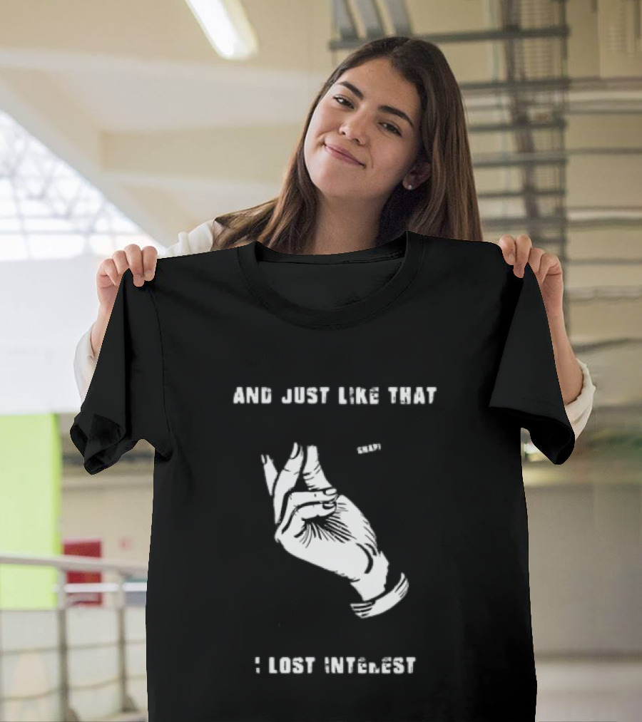 And Just Like That Snap I Lost Interest Hand Gesture T-Shirt