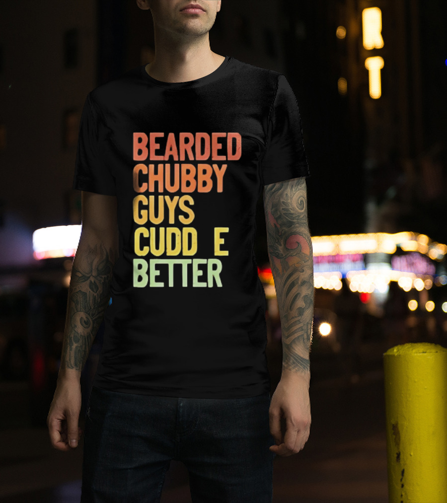 Bearded Chubby Guys Cuddle Better Beard Lover T-Shirt