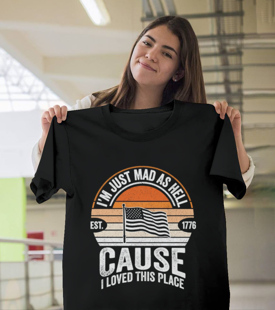 I'm Just Mad As Hell Cause I Loved This Place 1776 American Flag Vintage Sunset T-Shirt