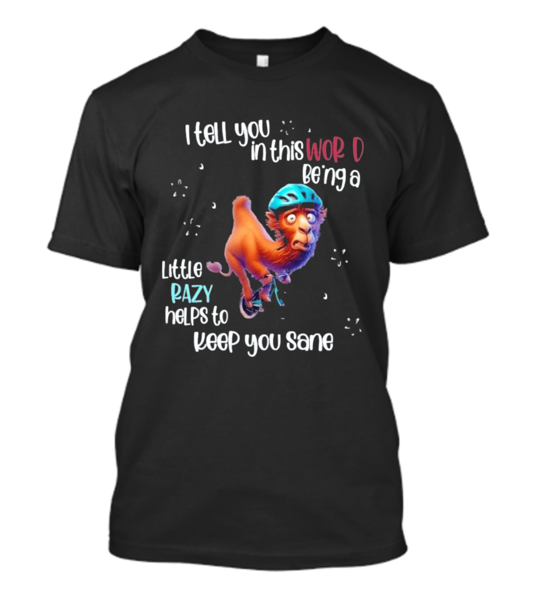 I Tell You In This World Being A Little Crazy Helps To Keep You Sane Funny Camel On Wheels T-Shirt