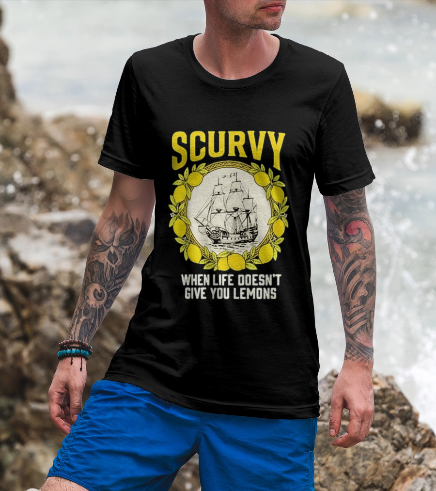 Scurvy When Life Doesn't Give You Lemons Sailing Ship Maritime Adventure T-Shirt
