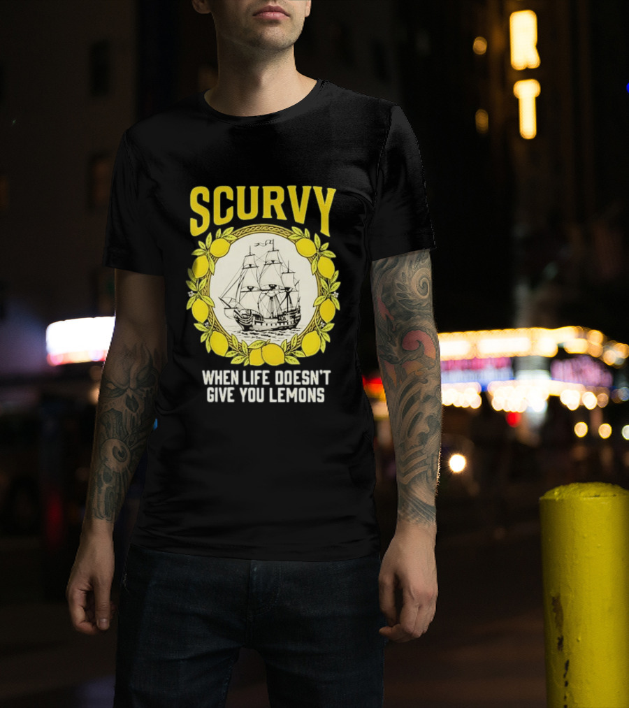 Scurvy When Life Doesn't Give You Lemons Sailing Ship Maritime Adventure T-Shirt