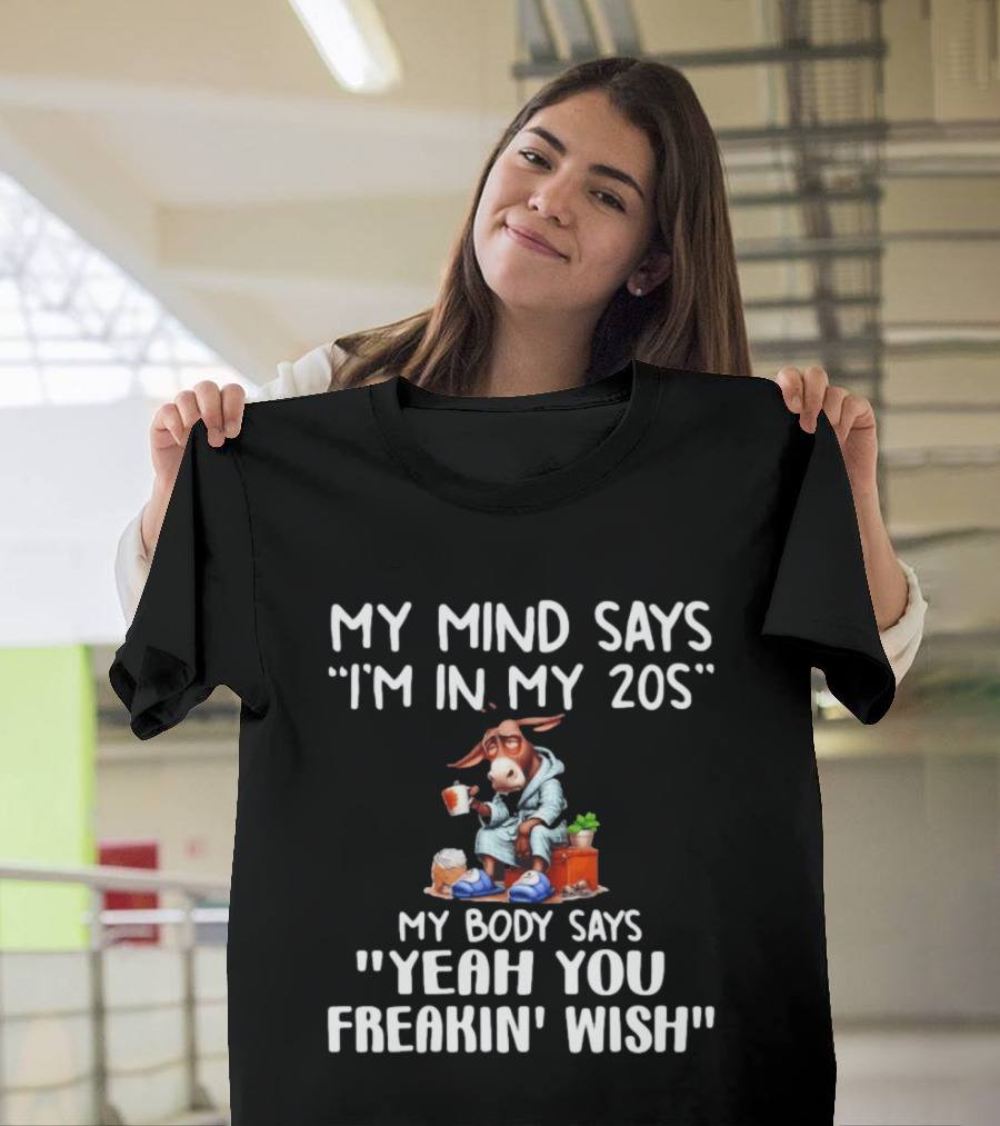 My Mind Says I'm In My 20s My Body Says Yeah You Freakin' Wish Donkey T-Shirt